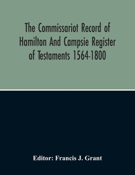 The Commissariot record of Hamilton and Campsie: Register of testaments, 1564-1800