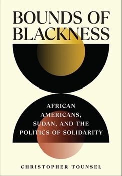 Hardcover Bounds of Blackness: African Americans, Sudan, and the Politics of Solidarity Book