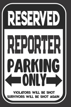 Paperback Reserved Reporter Parking Only. Violators Will Be Shot. Survivors Will Be Shot Again: Blank Lined Notebook - Thank You Gift For Reporter Book