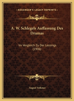 A. W. Schlegels Auffassung Des Dramas: Im Vergleich Zu Der Lessings (1906)