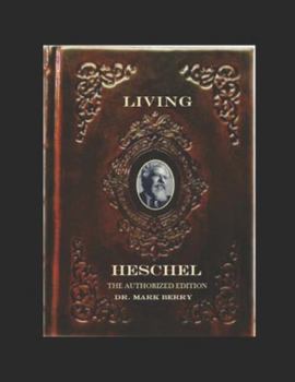 LIVING HESCHEL: THE AUTHORIZED EDITION