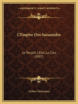 Paperback L'Empire Des Sassanides: Le Peuple, L'Etat, La Cour (1907) [French] Book