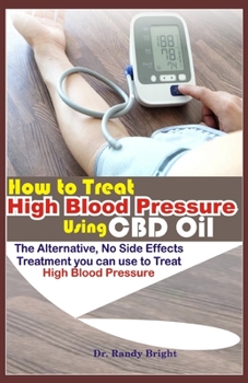 Paperback How to Treat High Blood Pressure Using CBD oil: The Alternative No Side Effects Treatment you can use to Treat High Blood Pressure Book