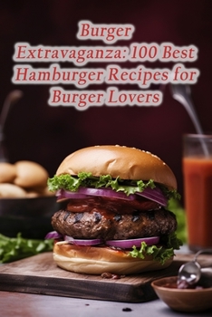 Paperback Burger Extravaganza: 100 Best Hamburger Recipes for Burger Lovers Book
