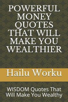 Paperback Powerful Money Quotes That Will Make You Wealthier: Wisdom Quotes That Will Make You Wealthy Book