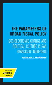 Paperback The Parameters of Urban Fiscal Policy: Socioeconomic Change and Political Culture in San Francisco, 1860-1906 Book