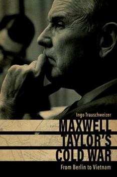 Hardcover Maxwell Taylor's Cold War: From Berlin to Vietnam Book
