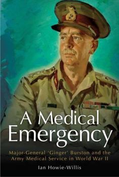 Hardcover A Medical Emergency: Major-General 'Ginger' Burston and the Army Medical Service in World War II Book