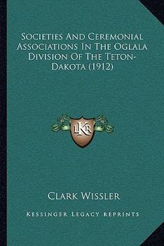 Paperback Societies And Ceremonial Associations In The Oglala Division Of The Teton-Dakota (1912) Book