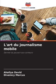 L'art du journalisme mobile: Donner du pouvoir aux conteurs (French Edition)