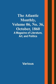 Paperback The Atlantic Monthly, Volume 06, No. 36, October, 1860; A Magazine of Literature, Art, and Politics Book