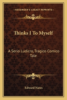 Paperback Thinks I To Myself: A Serio Ludicro, Tragico Comico Tale Book