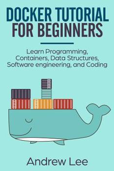 Paperback Docker Tutorial for Beginners: Learn Programming, Containers, Data Structures, Software Engineering, and Coding Book