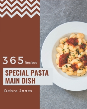 Paperback 365 Special Pasta Main Dish Recipes: A Pasta Main Dish Cookbook Everyone Loves! Book