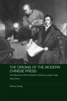 Hardcover The Origins of the Modern Chinese Press: The Influence of the Protestant Missionary Press in Late Qing China Book