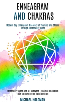Paperback Enneagram and Chakras: Modern Day Enneagram Discovery of Yourself and Others Through Personality Types (Personality Types and All Subtypes Explained a Book