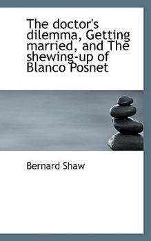 Hardcover The Doctor's Dilemma, Getting Married, and the Shewing-Up of Blanco Posnet Book
