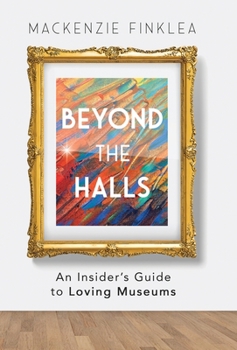Hardcover Beyond the Halls: An Insider's Guide to Loving Museums Book