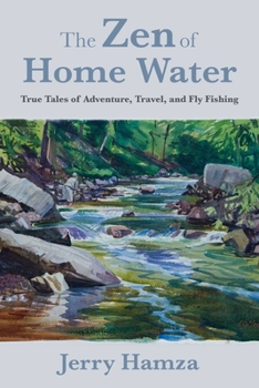 Hardcover The Zen of Home Water: True Tales of Adventure, Travel, and Fly Fishing Book