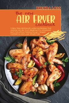 Paperback The New Air Fryer cookbook: Crispy, Easy and Mouth-watering Recipes That Anyone can do, From Beginners to Advanced. Burn Fat without Feeling Hungr Book