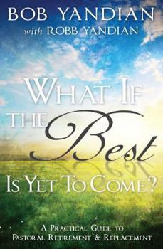 Paperback What If the Best Is Yet to Come?: A Practical Guide to Pastoral Retirement & Replacement Book