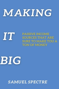 Paperback Making It Big: Passive Income Sources That Are Sure to Make You a Ton of Money Book