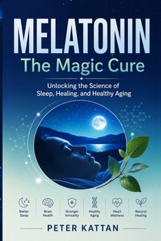 MELATONIN - The Magic Cure: Unlocking the Science of Sleep, Healing, and Healthy Aging