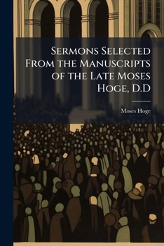 Paperback Sermons Selected From the Manuscripts of the Late Moses Hoge, D.D Book