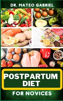 Paperback Postpartum Diet for Novices: Enriched Recipes, Foods, Meal Plan & Procedures For Boosting Energy, Body Nourishment, Weight Loss And Vibrant Health Book