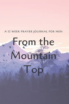 Paperback From the Mountain Top: A 52 Week Prayer Journal for Men Book