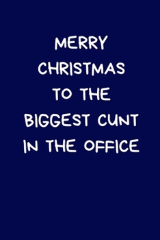 Paperback Merry Christmas To The Biggest Cunt In The Office: Secret Santa Gifts For Coworkers Novelty Christmas Gifts for Colleagues Funny Naughty Rude Gag Note Book