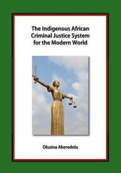 Paperback The Indigenous African Criminal Justice System for the Modern World (African World Series) Book