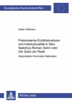 Postmoderne Erzaehlstrukturen Und Interkulturalitaet in Sten Nadolnys Roman «Selim Oder Die Gabe Der Rede»: Interpretation - Kommentar - Materialien