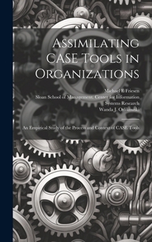 Hardcover Assimilating CASE Tools in Organizations: An Empirical Study of the Process and Context of CASE Tools Book
