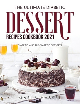 Paperback The Ultimate Diabetic Dessert Recipes Cookbook 2021: Diabetic and Pre-Diabetic Desserts Book