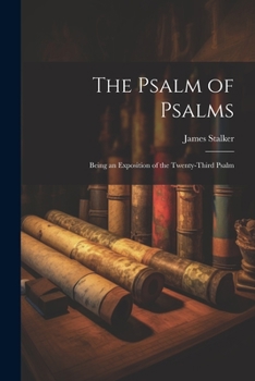 Paperback The Psalm of Psalms: Being an Exposition of the Twenty-third Psalm Book