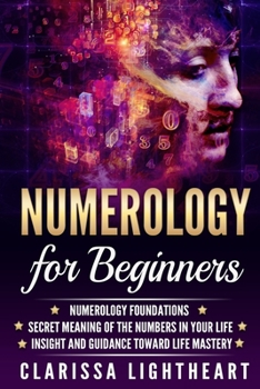 Paperback Numerology for Beginners: Numerology Foundations - Secret Meaning of the Numbers in Your Life - Insight and Guidance Toward Life Mastery Book