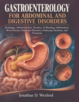 Gastroenterology for Abdominal and Digestive Disorders: Dysphagia, Abdominal Pain, Diarrhea, GI Bleeding, Inflammatory Bowel Disease, Pancreatic Disorders, Endoscopy Decisions, and Treatment