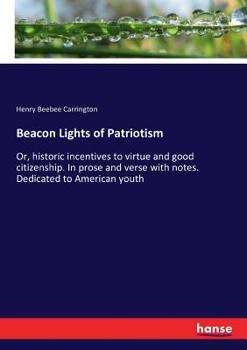 Paperback Beacon Lights of Patriotism: Or, historic incentives to virtue and good citizenship. In prose and verse with notes. Dedicated to American youth Book