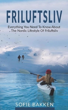 Paperback Friluftsliv: Everything You Need To Know About The Nordic Lifestyle Of Friluftsliv Book