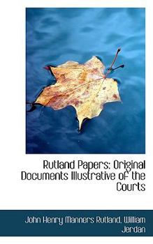 Hardcover Rutland Papers: Original Documents Illustrative of the Courts Book