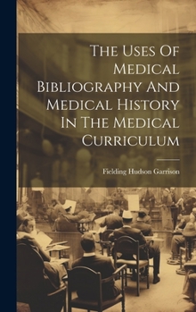 Hardcover The Uses Of Medical Bibliography And Medical History In The Medical Curriculum Book