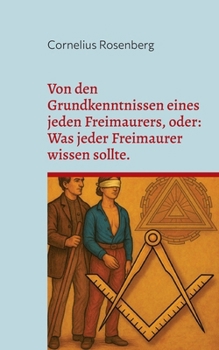 Paperback Von den Grundkenntnissen eines jeden Freimaurers, oder: Was jeder Freimaurer wissen sollte. [German] Book