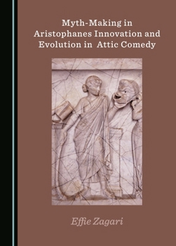 Hardcover Myth-Making in Aristophanes Innovation and Evolution in Attic Comedy Book
