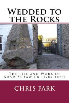 Paperback Wedded to the Rocks: The Life and Work of Adam Sedgwick (1785-1873) Book
