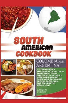South American Cookbook Colombia and Argentina: If You Are Keen to Learn How to Cook Tasty Food from Differents Cultures, Here You Can Find Quick and ... and Argentina, for an Healthy Meal Plan!