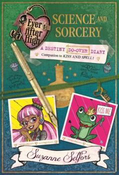 Science and Sorcery: A Destiny Do-Over Diary: - Book #2.5 of the Ever After High: A School Story