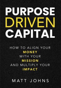 Paperback Purpose Driven Capital: How to Align Your Money with Your Mission and Multiply Your Impact Book