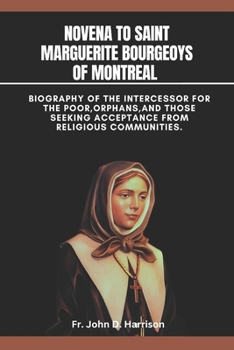 Novena to Saint Saint Marguerite Bourgeoys of Montreal: Biography of the Intercessor for the poor, orphans, and those seeking acceptance from religious communities.
