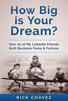 Paperback How Big is Your Dream?: How 20 of my LinkedIn Friends Built Business Fame & Fortune Book